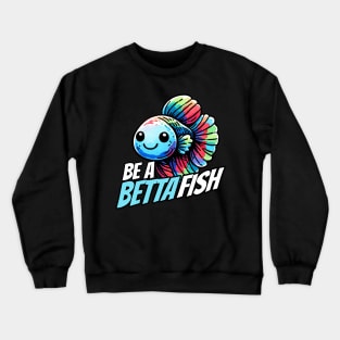 Be a Betta Fish Fighting Fish Crewneck Sweatshirt